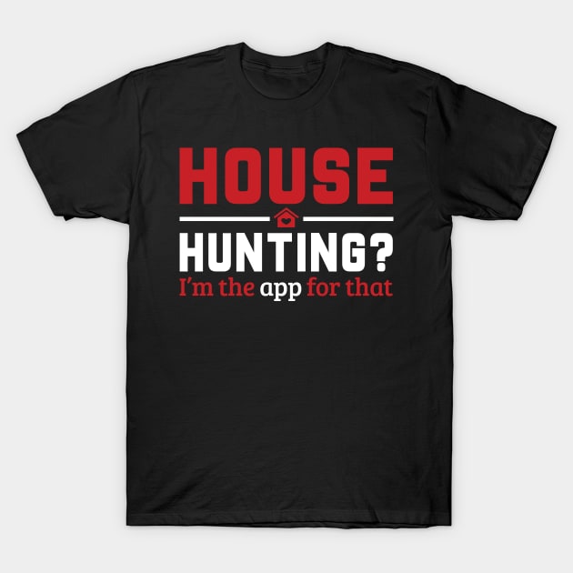 Real Estate - House Hunting? I'm the app for that. T-Shirt by REGearUp